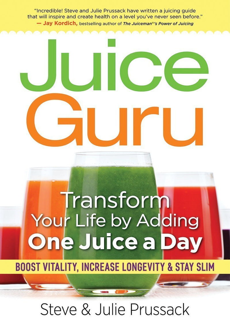 Juice Guru : Transform Your Life with One Juice a Day (Steve & Julie Prussack)